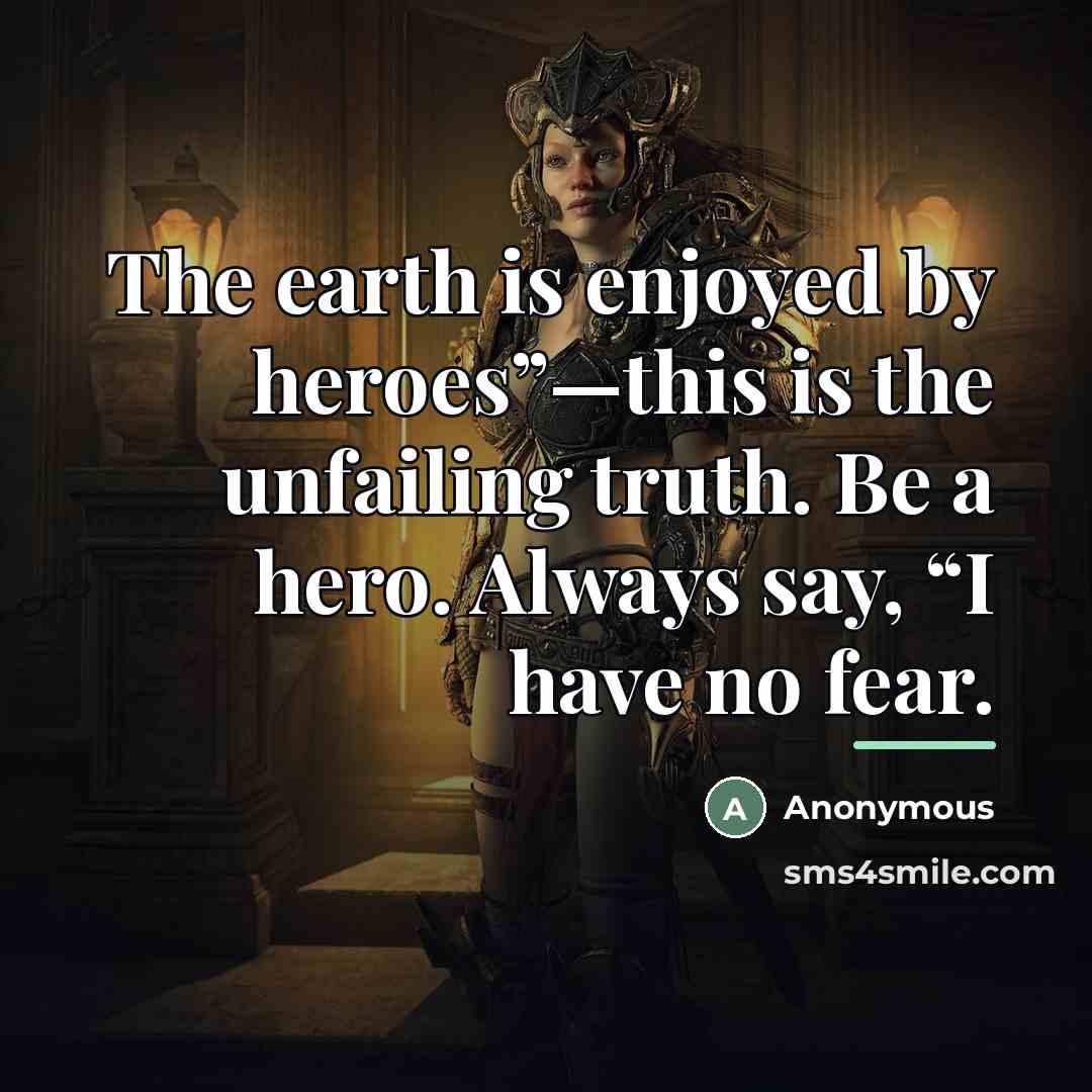 “The earth is enjoyed by heroes”—this is the unfailing truth.…” quote by Anonymous