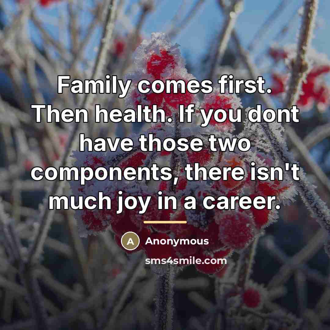 “Family comes first. Then health. If you dont have those…” quote by Anonymous