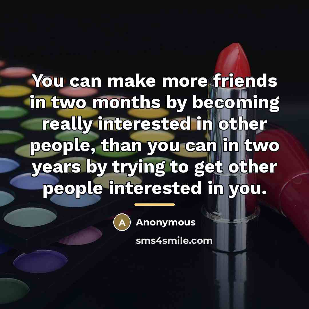 “You can make more friends in two months by becoming…” quote by Anonymous