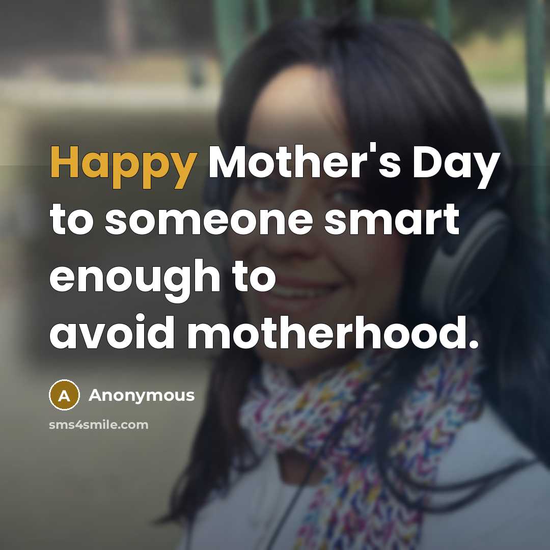 “Happy Mother's Day to someone smart enough to avoid motherhood.…” quote by Anonymous