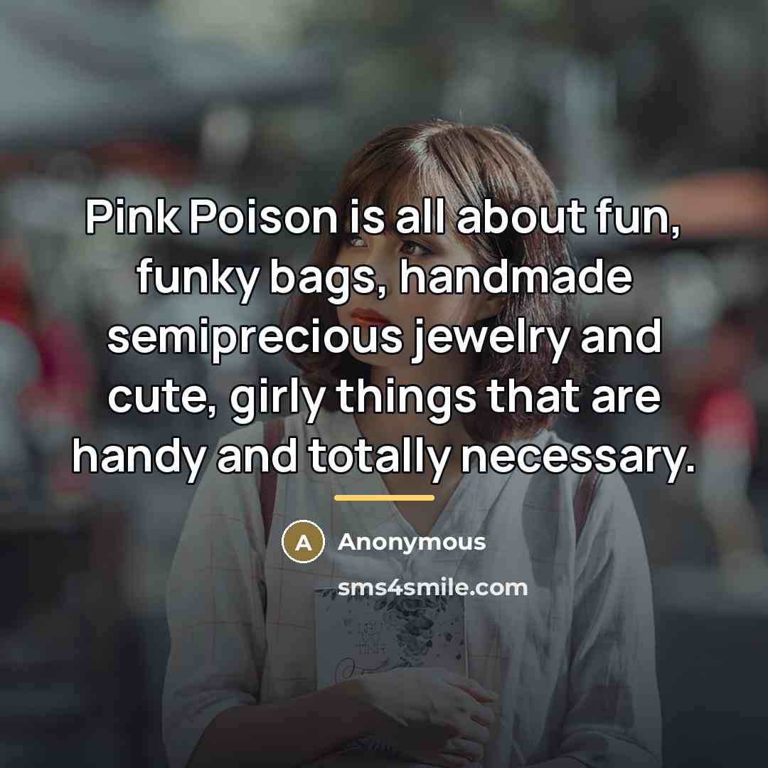 “Pink Poison is all about fun, funky bags, handmade semiprecious…” quote by Anonymous
