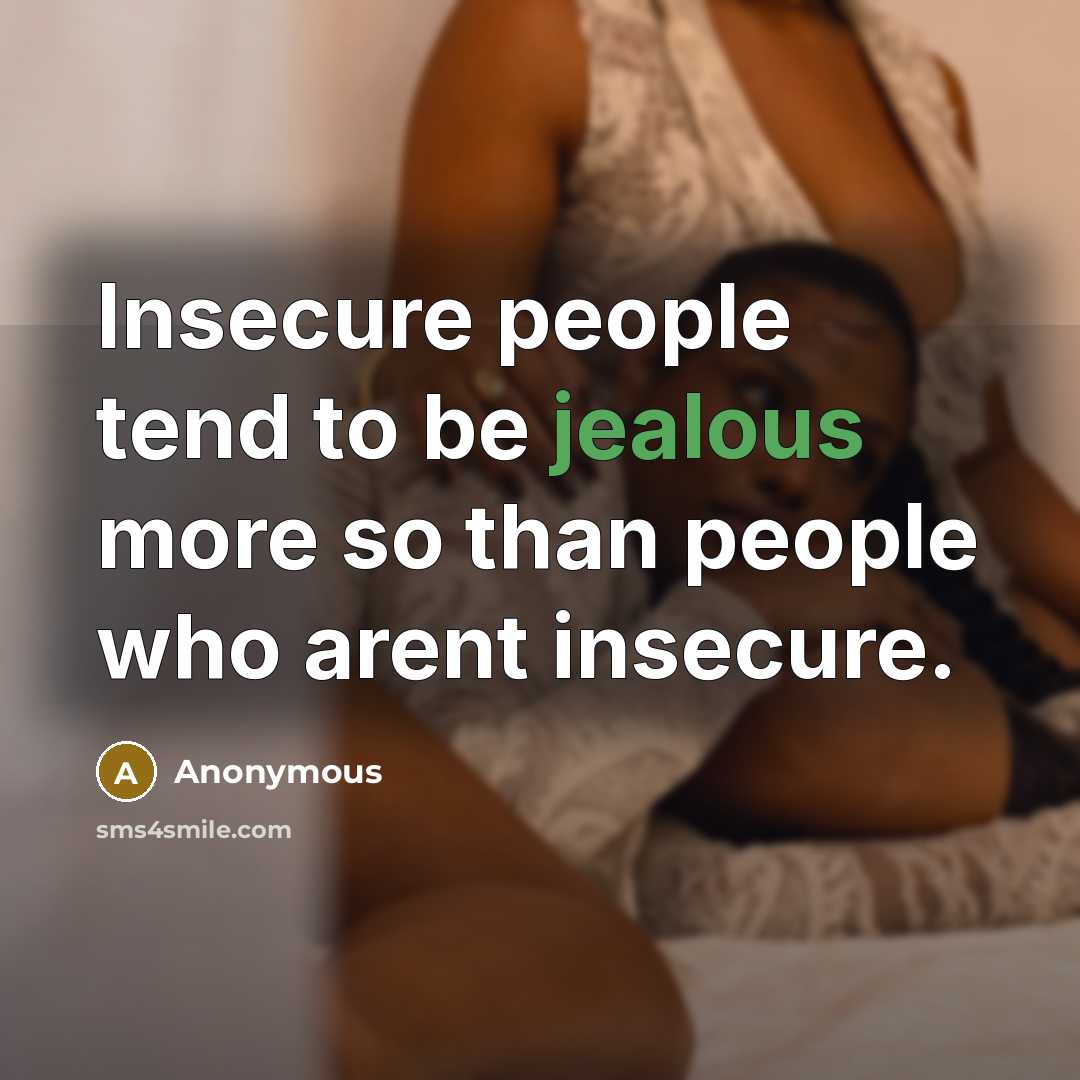 “Insecure people tend to be jealous more so than people…” quote by Anonymous