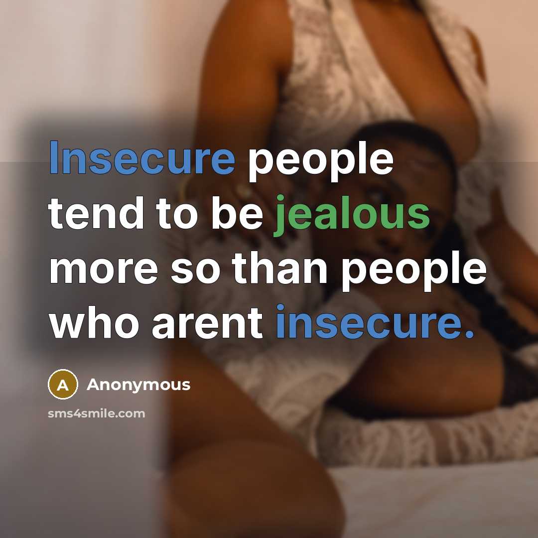 “Insecure people tend to be jealous more so than people who arent insecure.” quote by Anonymous