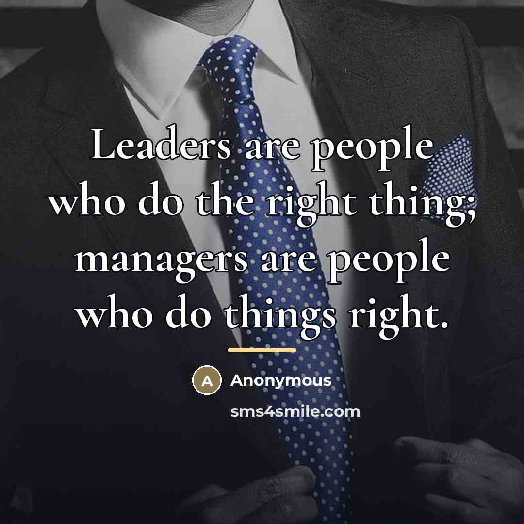“Leaders are people who do the right thing; managers are…” quote by Anonymous