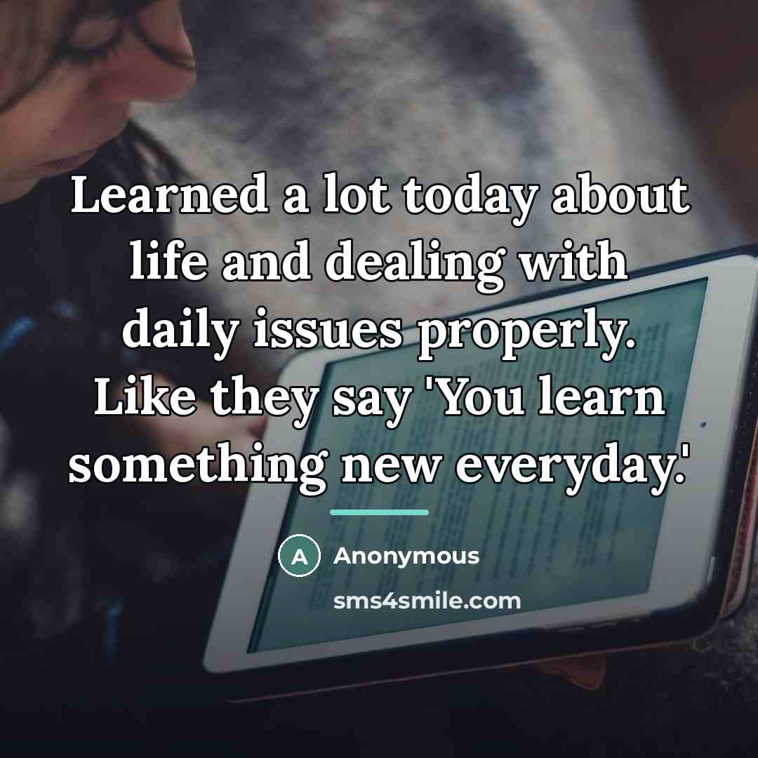 “Learned a lot today about life and dealing with daily…” quote by Anonymous