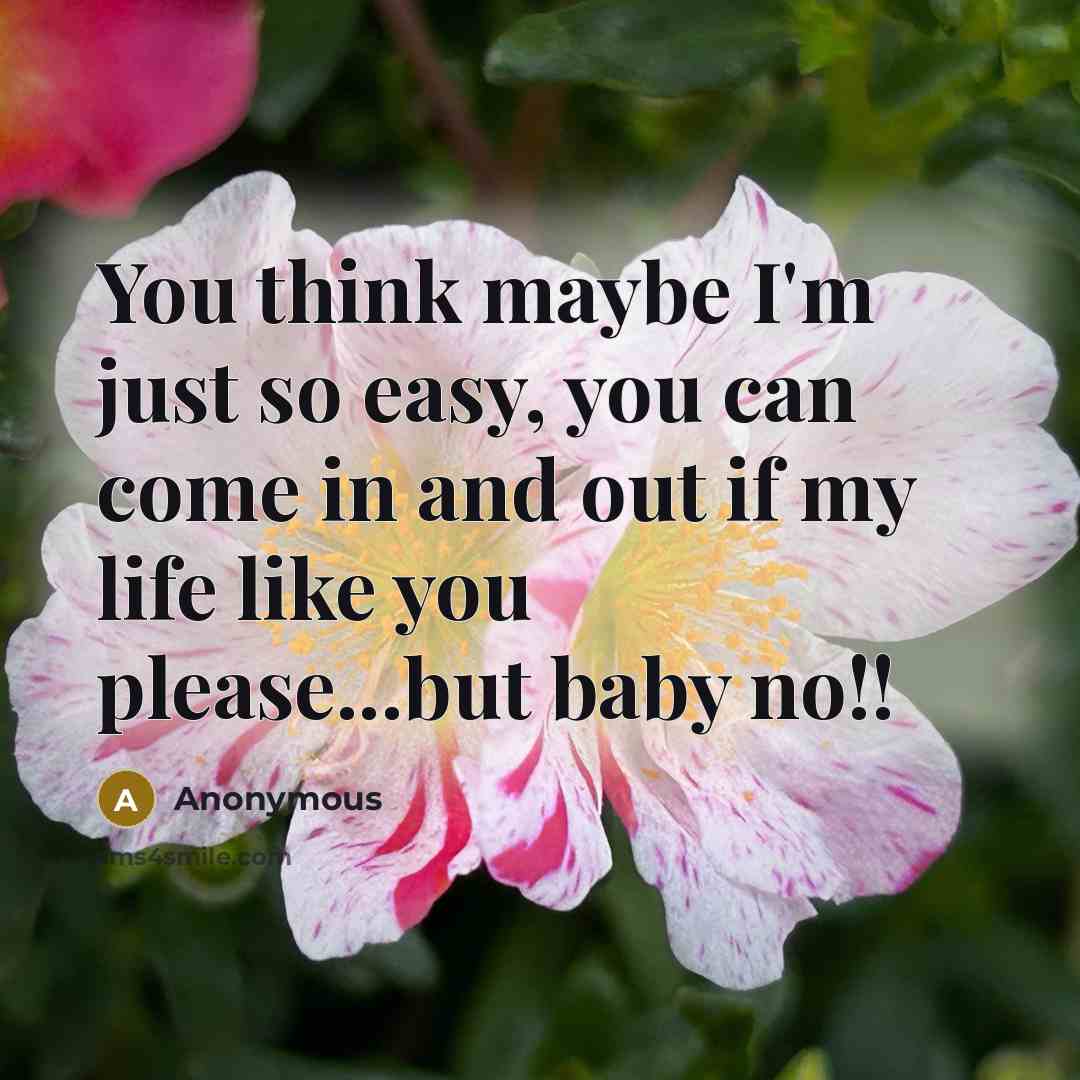 “You think maybe I'm just so easy, you can come…” quote by Anonymous