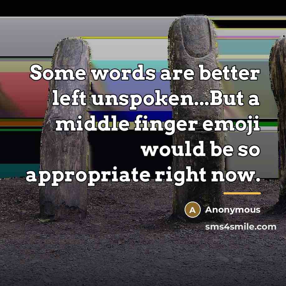 “Some words are better left unspoken...But a middle finger emoji…” quote by Anonymous