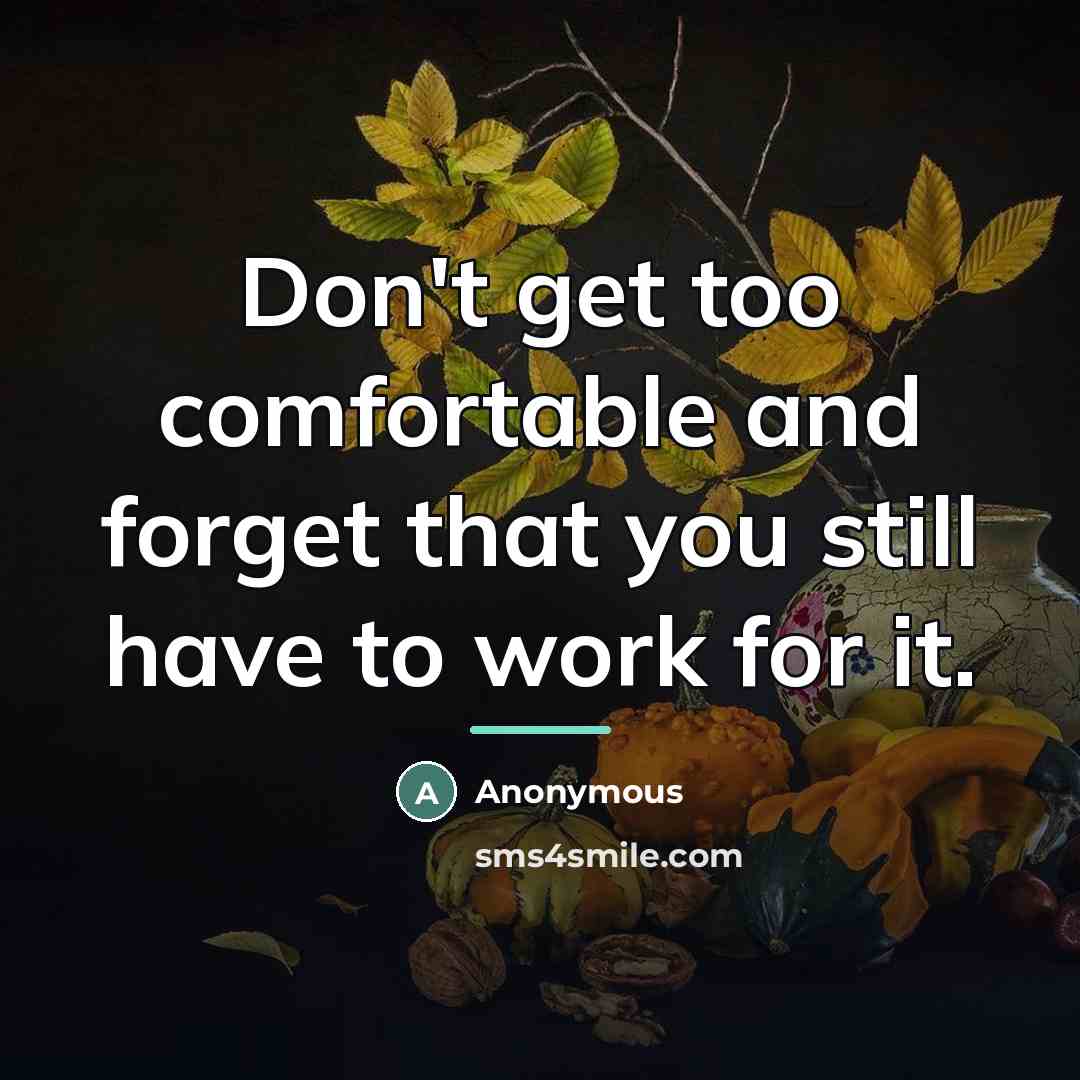 “Don't get too comfortable and forget that you still have…” quote by Anonymous