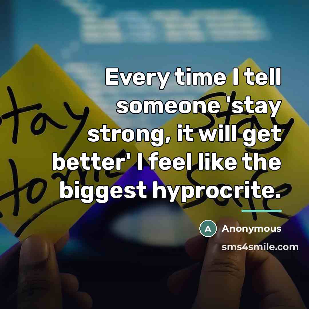 “Every time I tell someone 'stay strong, it will get…” quote by Anonymous