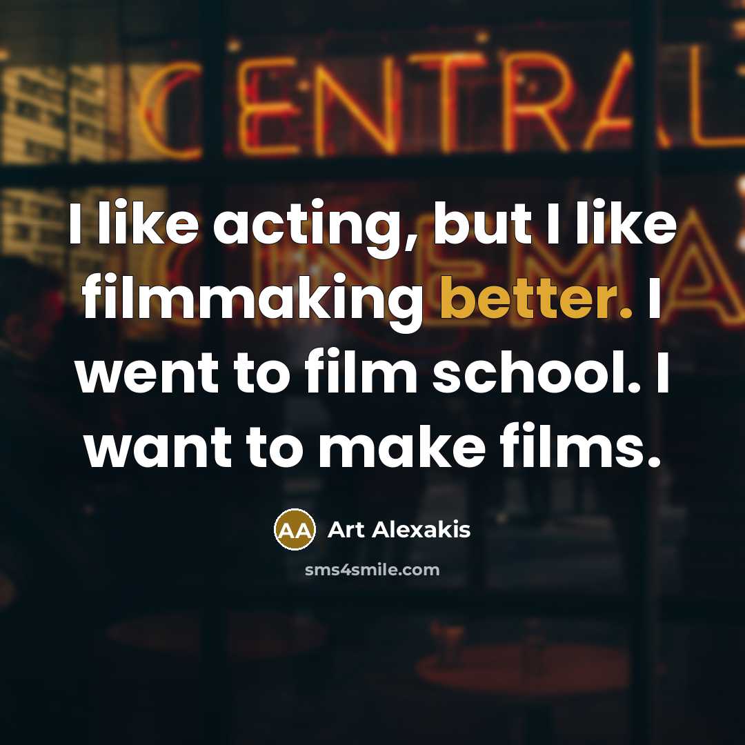 “I like acting, but I like filmmaking better. I went…” quote by Art Alexakis