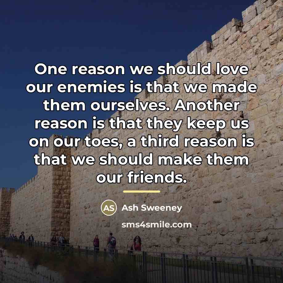 “One reason we should love our enemies is that we…” quote by Ash Sweeney