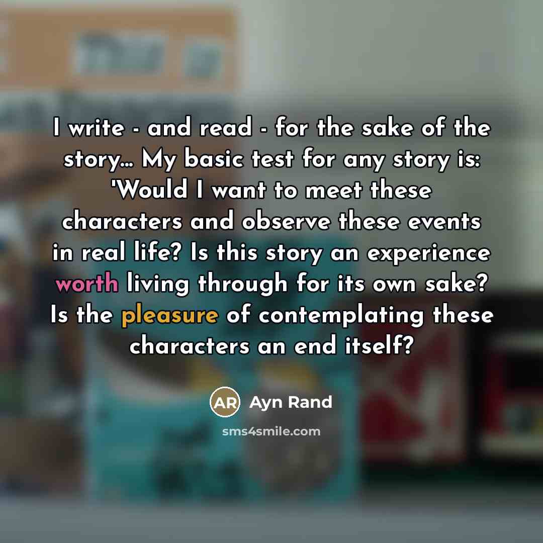 “I write - and read - for the sake of…” quote by Ayn Rand