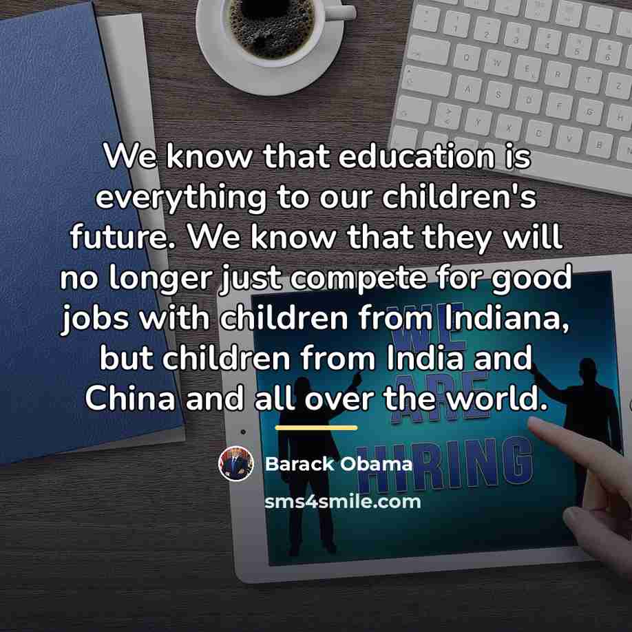 “We know that education is everything to our children's future.…” quote by Barack Obama