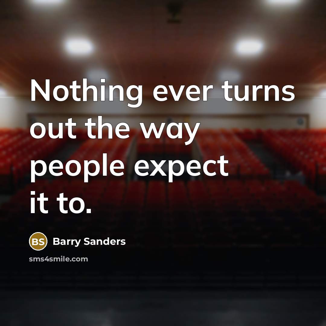 “Nothing ever turns out the way people expect it to.” quote by Barry Sanders