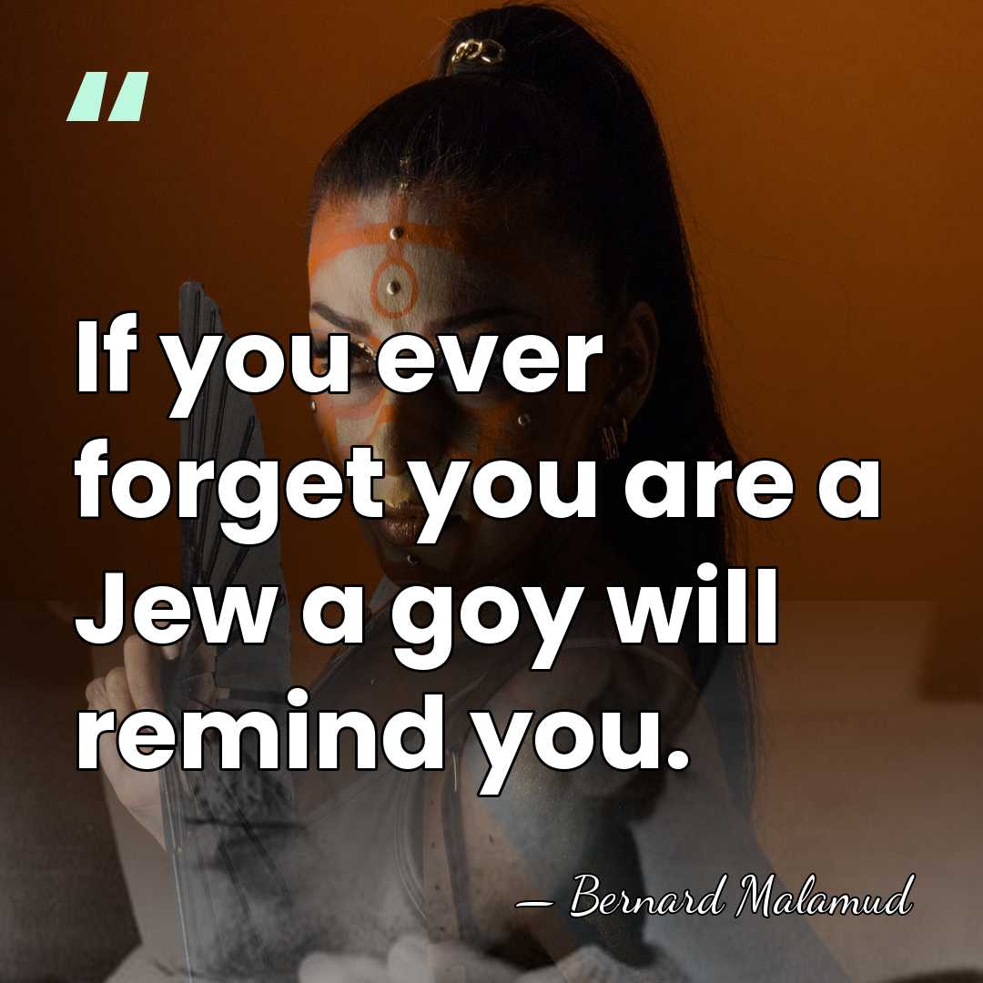 If you ever forget you are a Jew a goy will remind&hellip; - Bernard Malamud