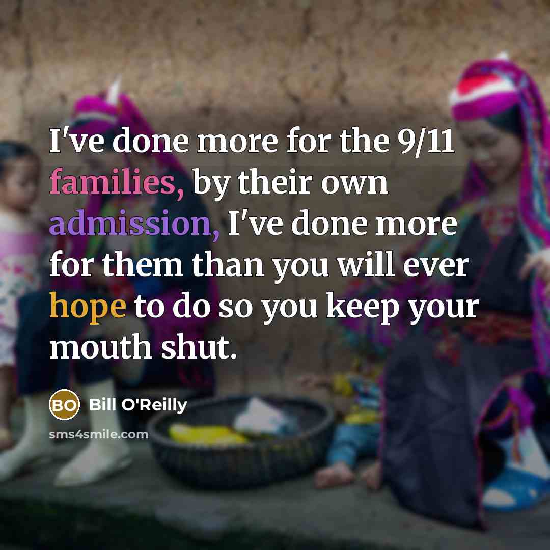 “I've done more for the 9/11 families, by their own…” quote by Bill O'Reilly