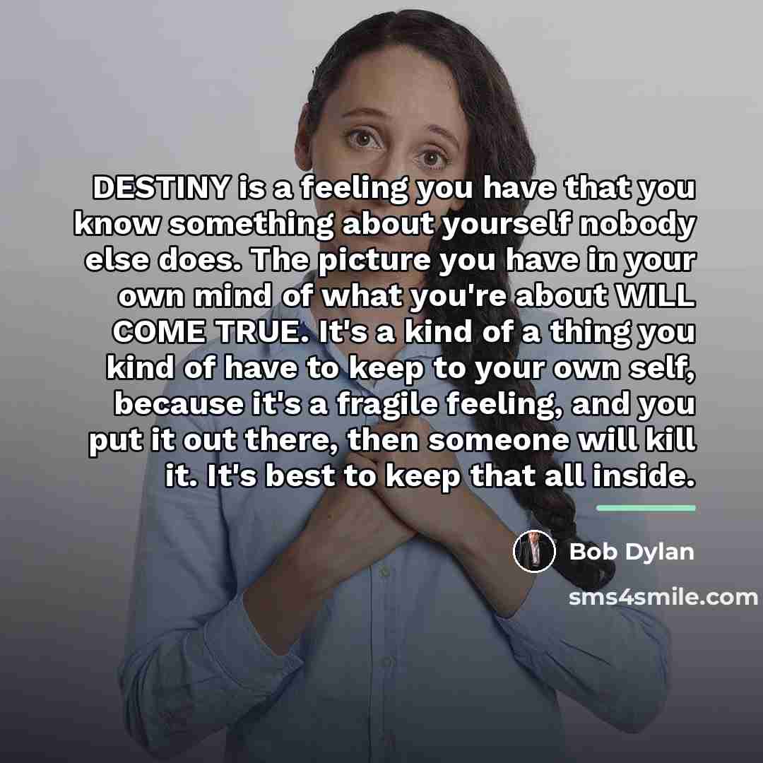 “DESTINY is a feeling you have that you know something…” quote by Bob Dylan