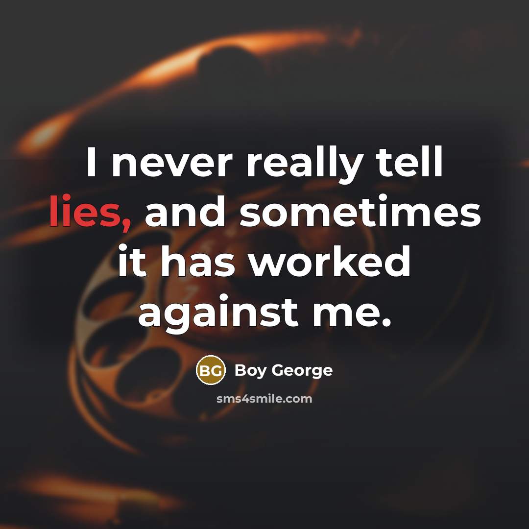 “I never really tell lies, and sometimes it has worked…” quote by Boy George