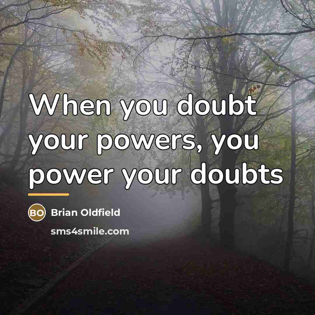 “When you doubt your powers, you power your doubts…” quote by Brian Oldfield