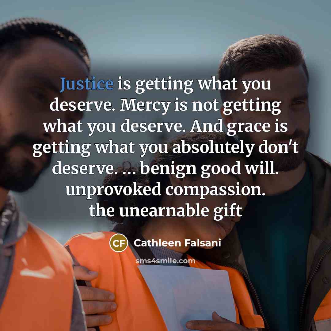 “Justice is getting what you deserve. Mercy is not getting…” quote by Cathleen Falsani