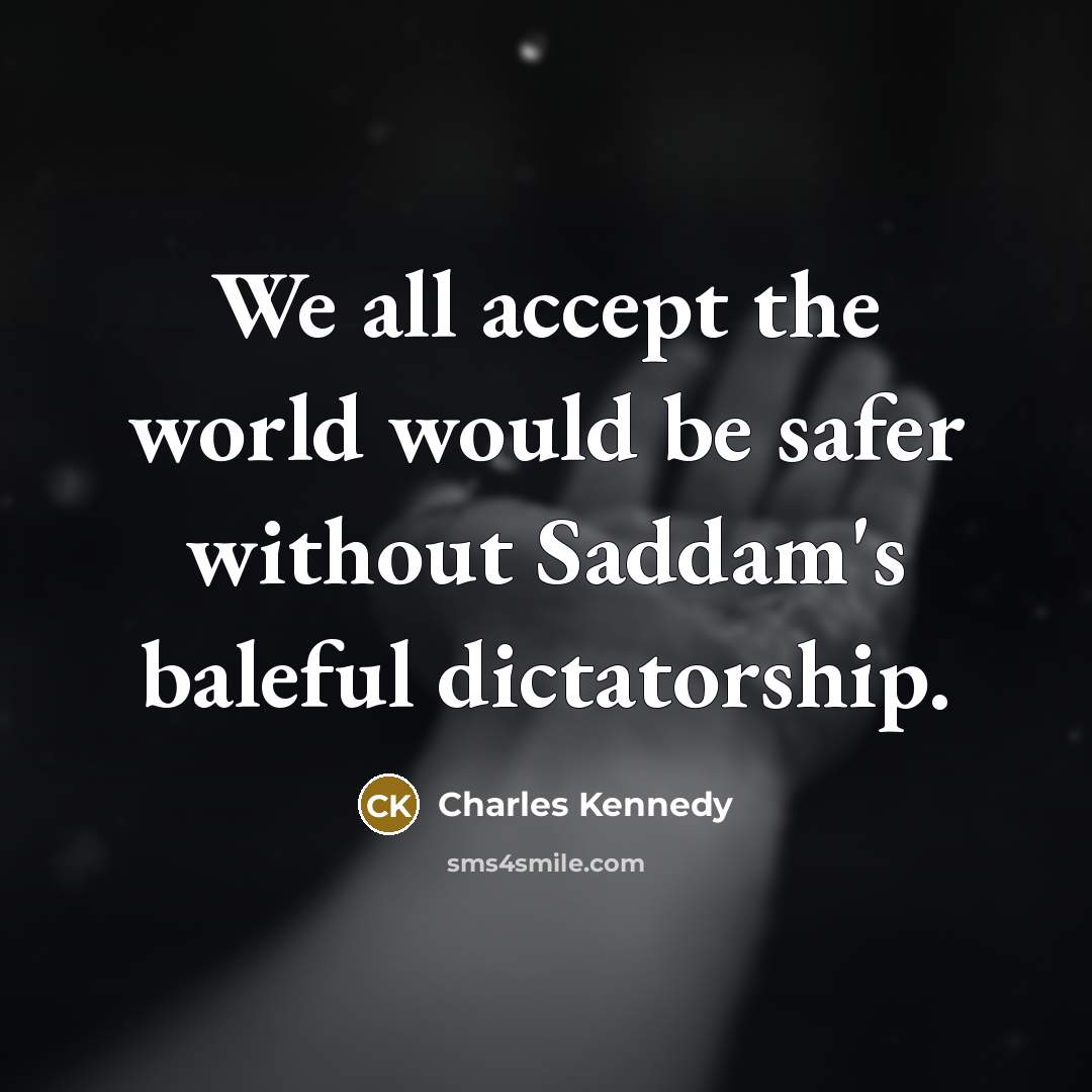 “We all accept the world would be safer without Saddam's…” quote by Charles Kennedy