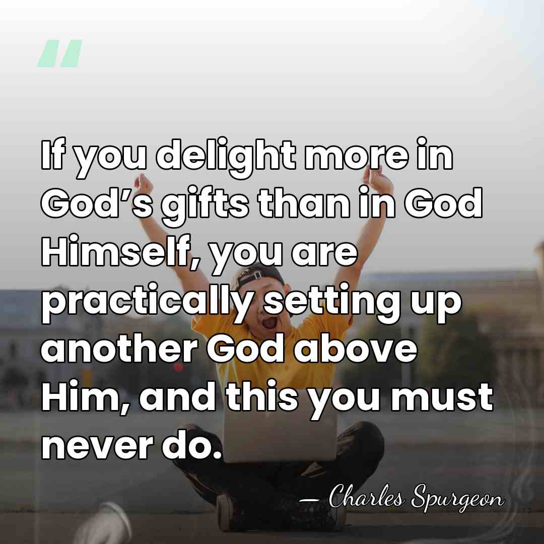 If you delight more in God’s gifts than in God Himself, you&hellip; - Charles Spurgeon