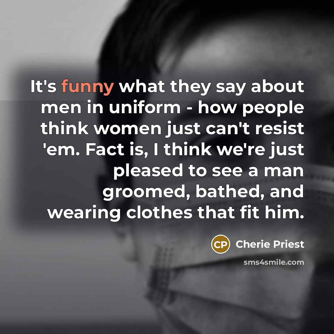 “It's funny what they say about men in uniform -…” quote by Cherie Priest