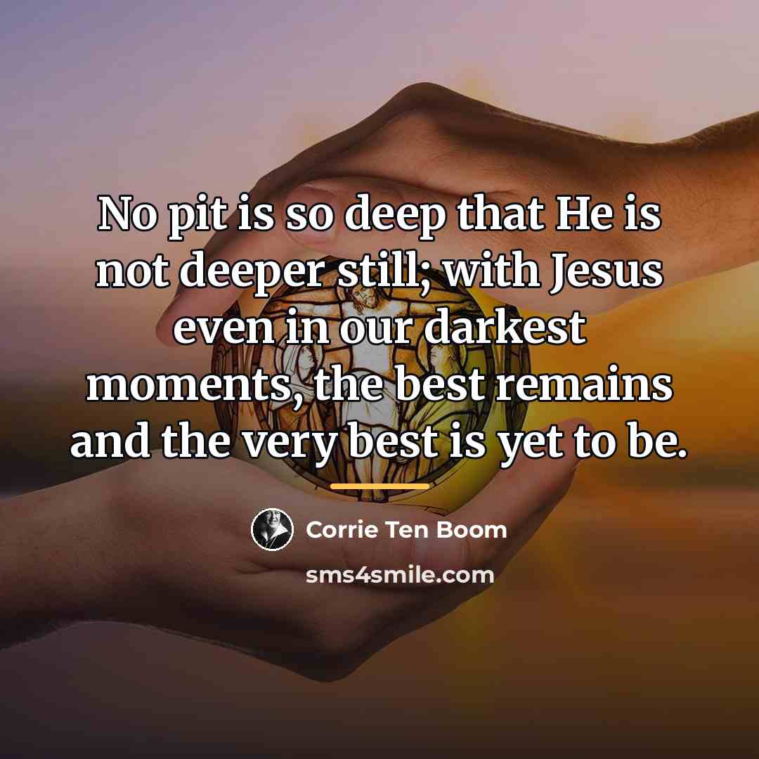 “No pit is so deep that He is not deeper…” quote by Corrie Ten Boom