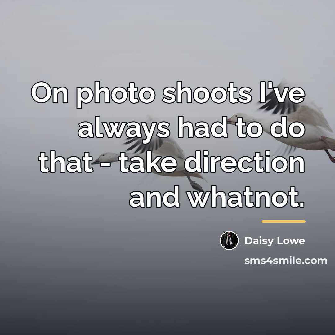 “On photo shoots I've always had to do that -…” quote by Daisy Lowe