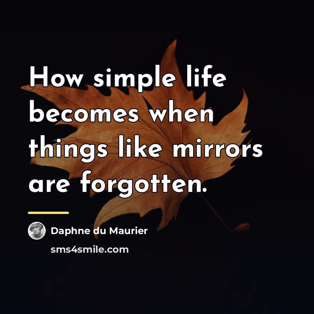 “How simple life becomes when things like mirrors are forgotten.…” quote by Daphne du Maurier