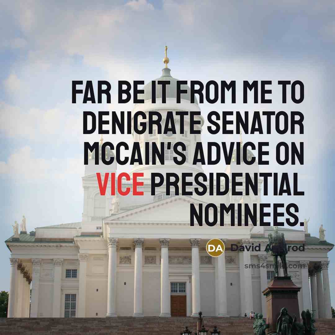 “Far be it from me to denigrate Senator McCain's advice…” quote by David Axelrod