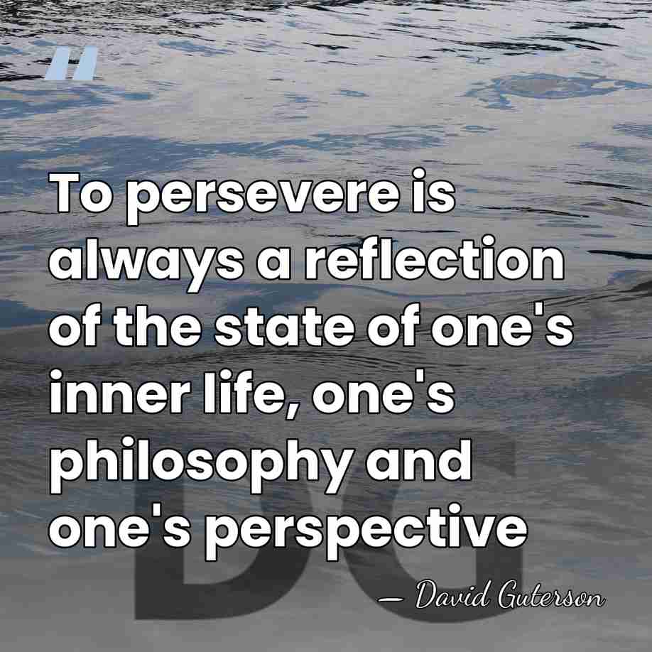 To persevere is always a reflection of the state of one's inner&hellip; - David Guterson