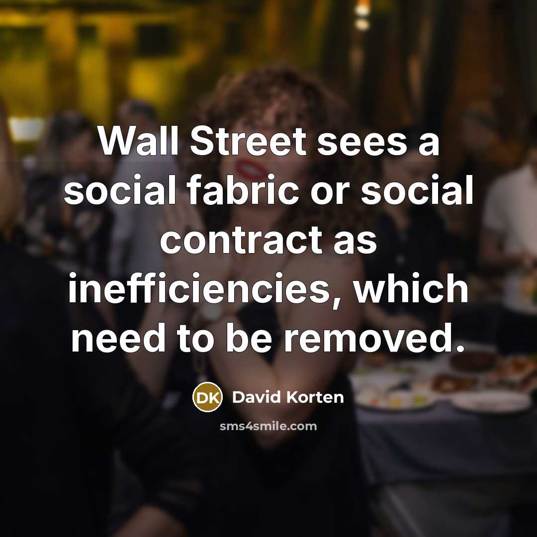 “Wall Street sees a social fabric or social contract as…” quote by David Korten