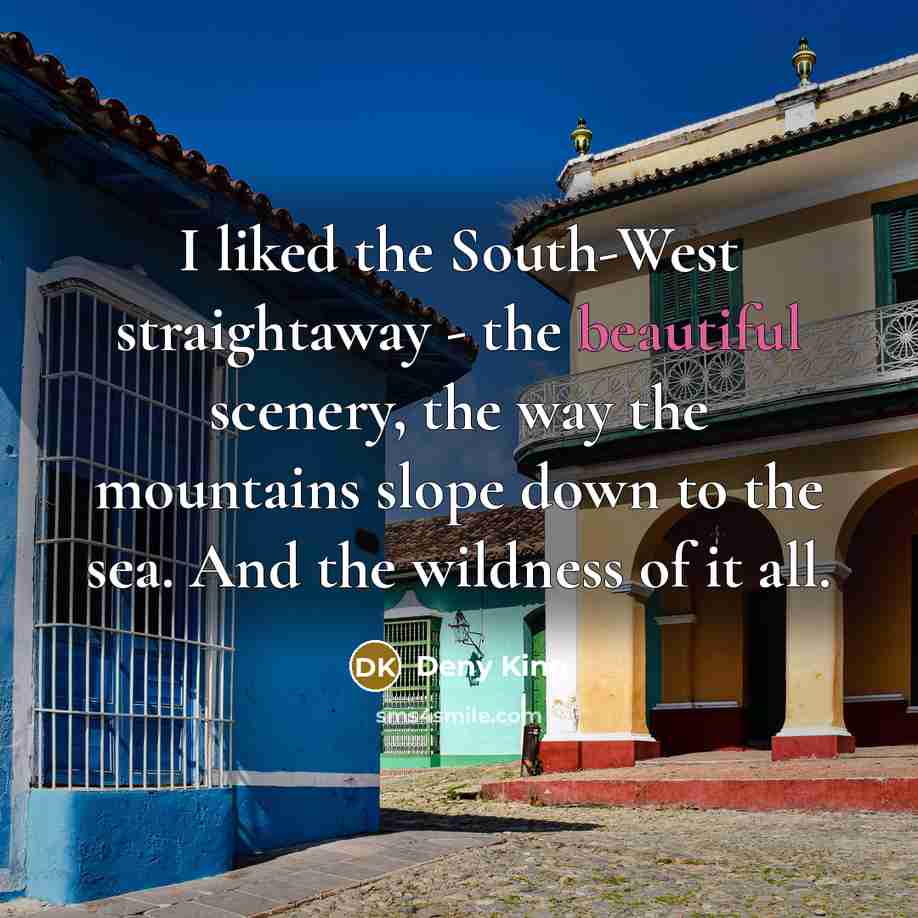“I liked the South-West straightaway - the beautiful scenery, the way the mountains slope down to the sea. And the wildness of it all.” quote by Deny King