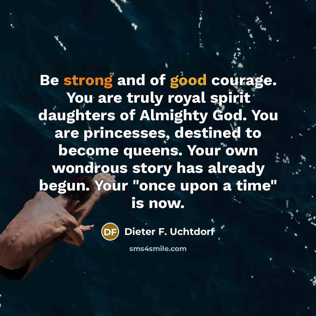 “Be strong and of good courage. You are truly royal…” quote by Dieter F. Uchtdorf