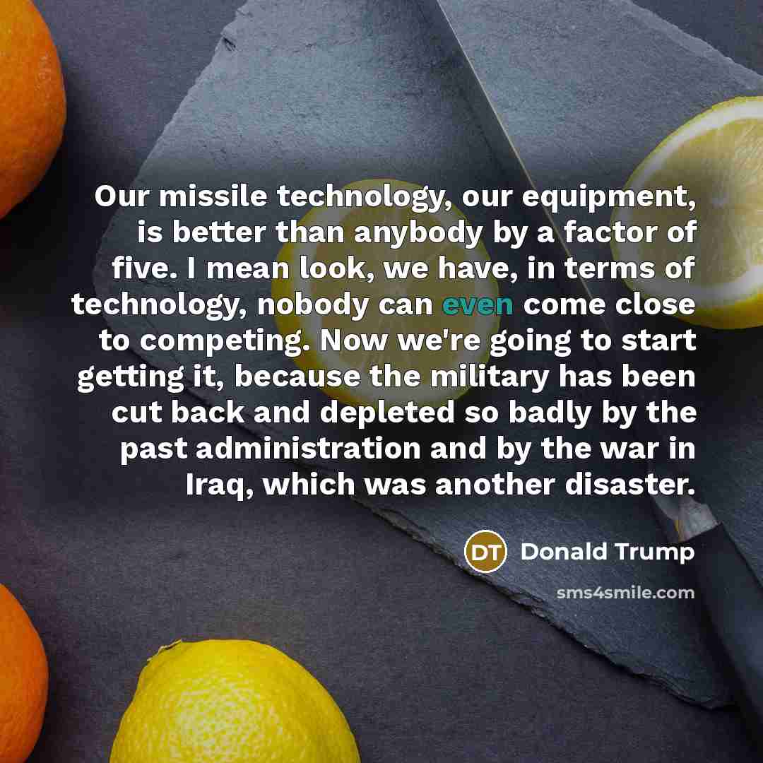 “Our missile technology, our equipment, is better than anybody by…” quote by Donald Trump