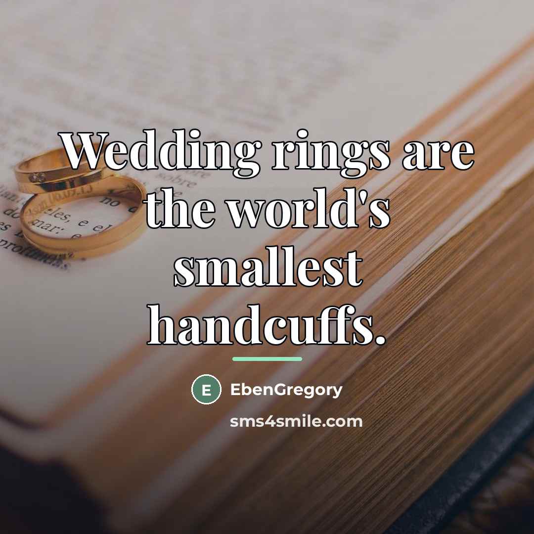 “Wedding rings are the world's smallest handcuffs.…” quote by EbenGregory