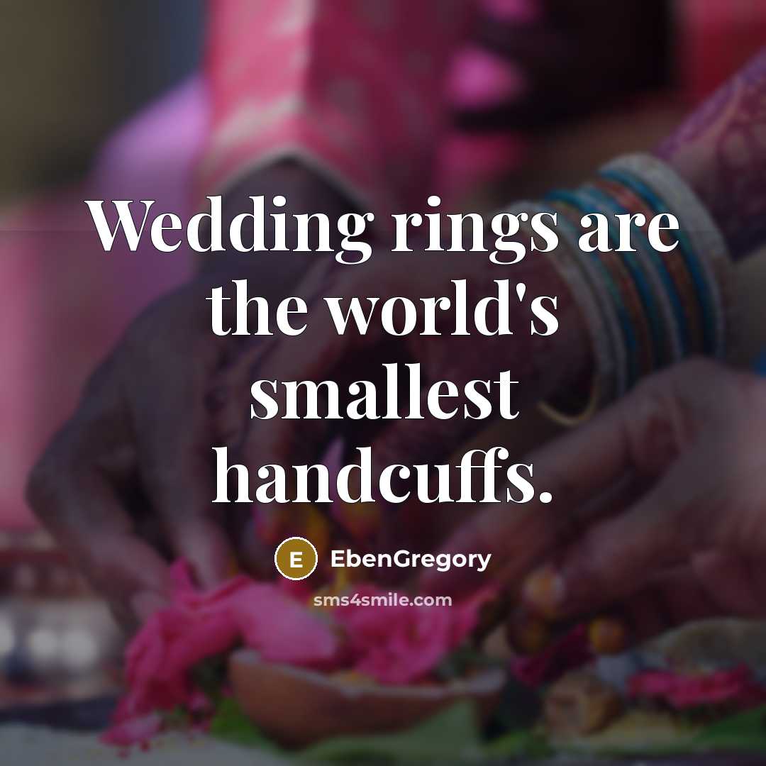 “Wedding rings are the world's smallest handcuffs.” quote by EbenGregory