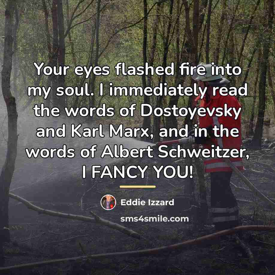 “Your eyes flashed fire into my soul. I immediately read…” quote by Eddie Izzard