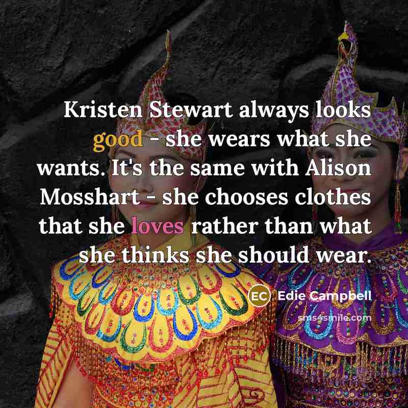 “Kristen Stewart always looks good - she wears what she…” quote by Edie Campbell