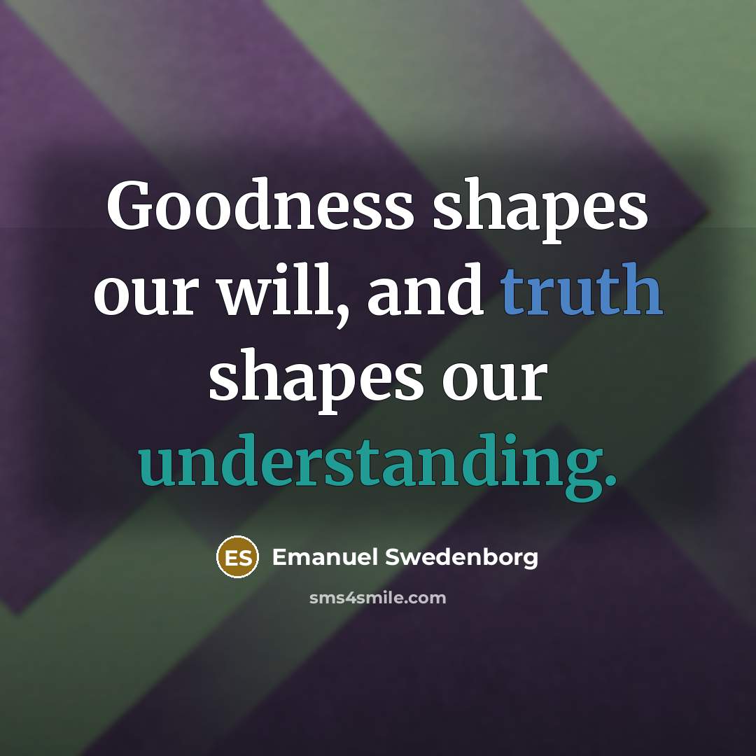 “Goodness shapes our will, and truth shapes our understanding.…” quote by Emanuel Swedenborg