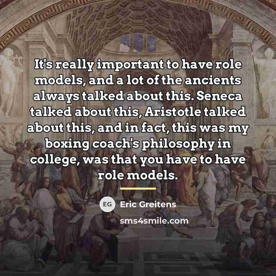 “It's really important to have role models, and a lot…” quote by Eric Greitens
