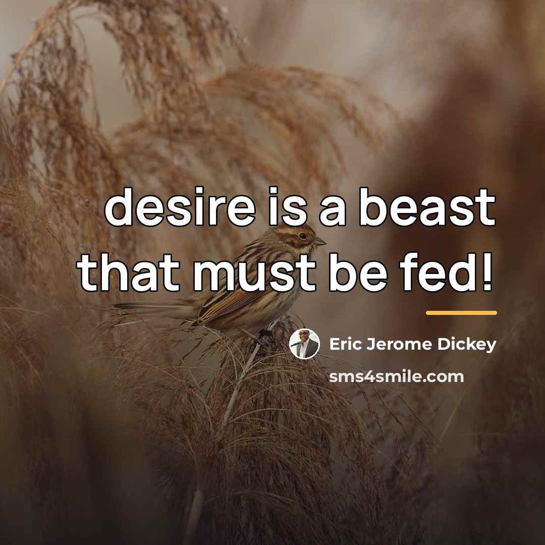 “desire is a beast that must be fed!…” quote by Eric Jerome Dickey