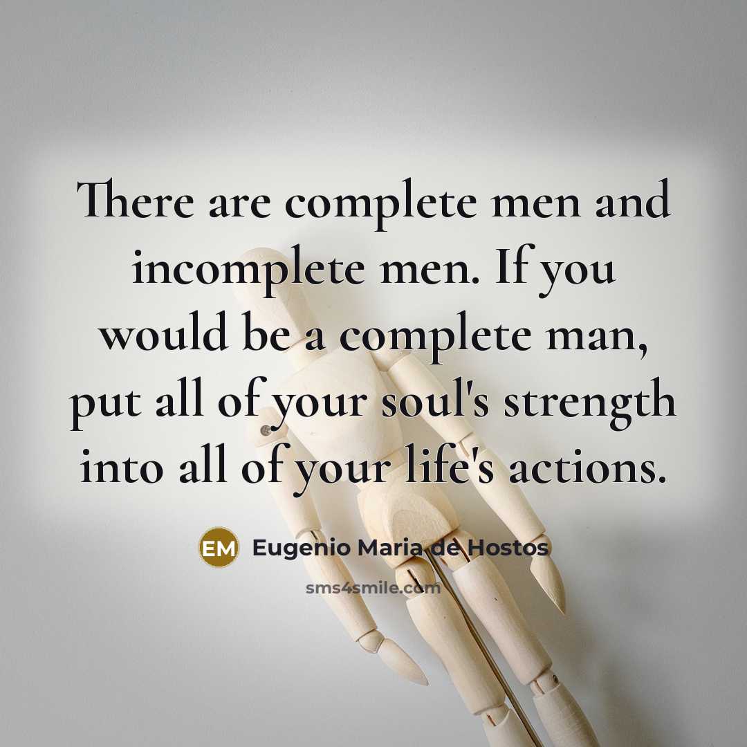 “There are complete men and incomplete men. If you would…” quote by Eugenio Maria de Hostos