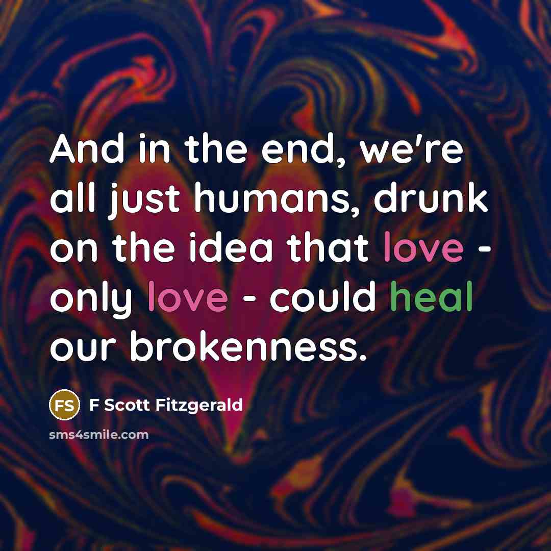 “And in the end, we're all just humans, drunk on…” quote by F Scott Fitzgerald