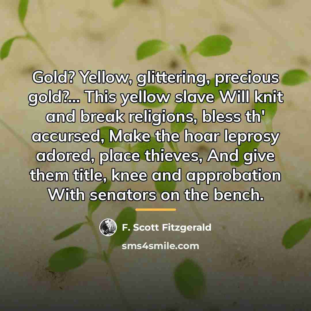 “Gold? Yellow, glittering, precious gold?... This yellow slave Will knit…” quote by F. Scott Fitzgerald