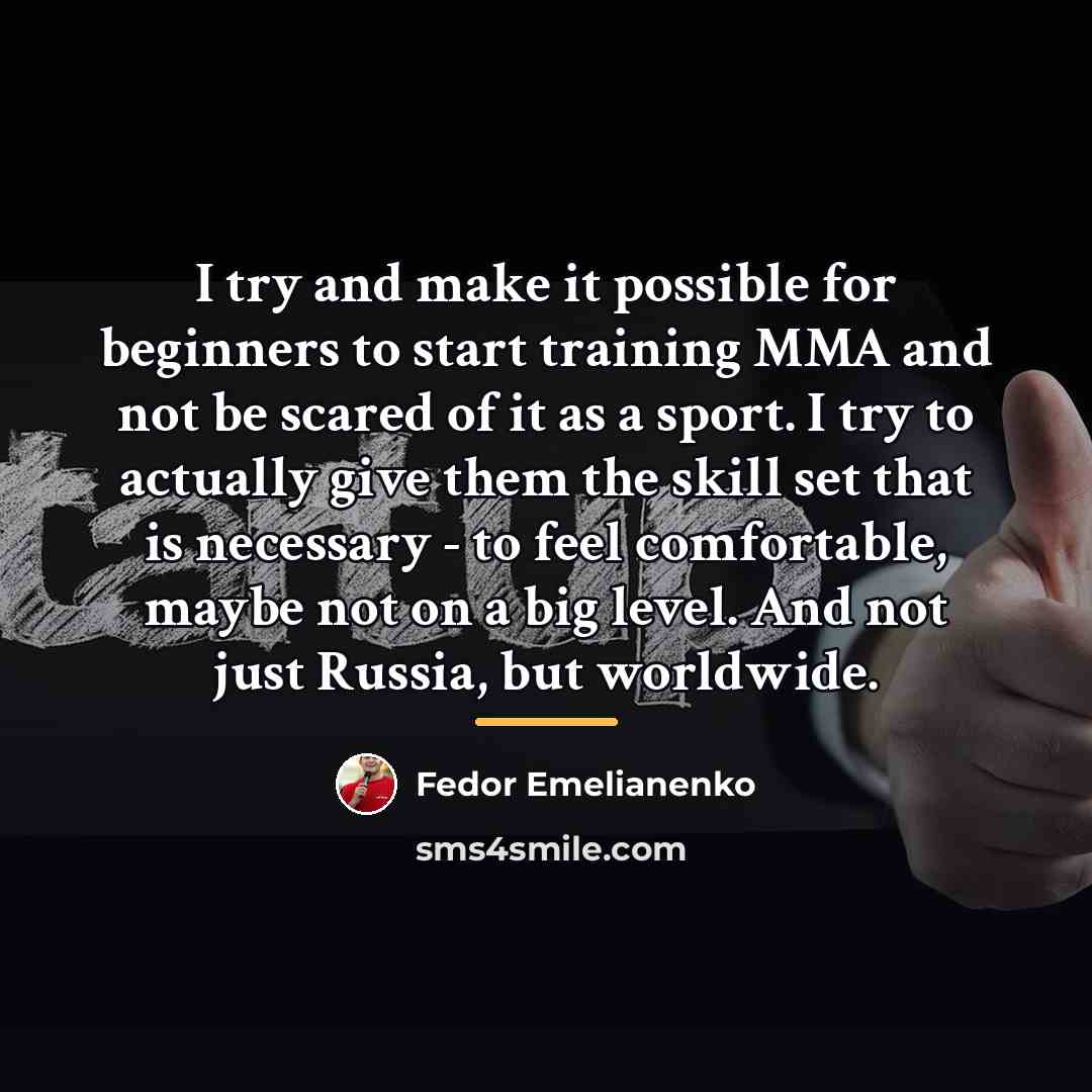 “I try and make it possible for beginners to start…” quote by Fedor Emelianenko