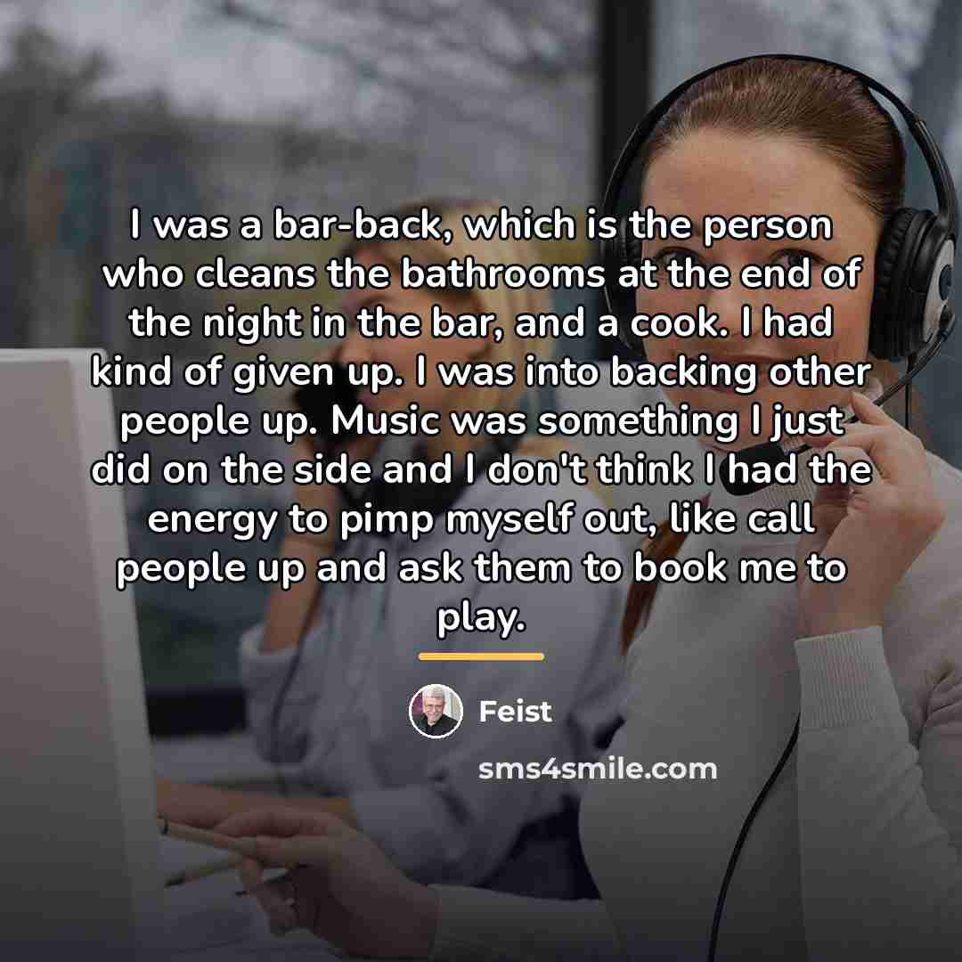 “I was a bar-back, which is the person who cleans…” quote by Feist