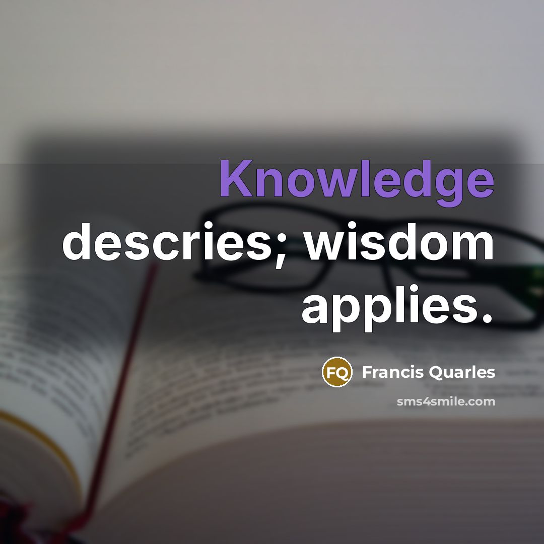 “Knowledge descries; wisdom applies.…” quote by Francis Quarles