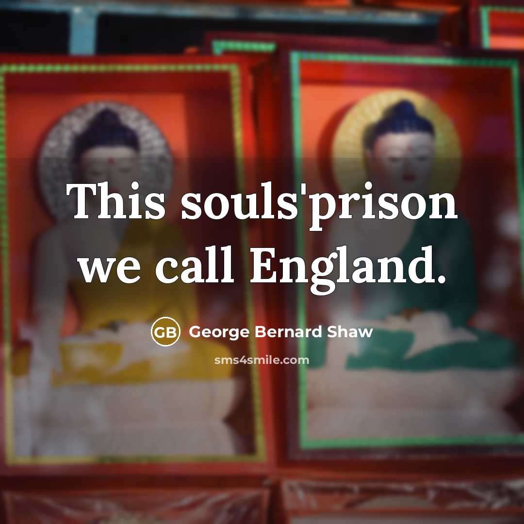 “This souls'prison we call England.…” quote by George Bernard Shaw